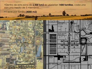 Dentro de esta zona de 6.000 km2 se ubicarían 1400 familias , cada una con una media de 5 miembros… 1 acre por familia (4000 m2)