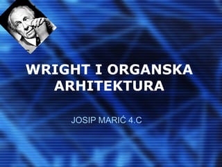 WRIGHT I ORGANSKA
  ARHITEKTURA

    JOSIP MARIĆ 4.C
 