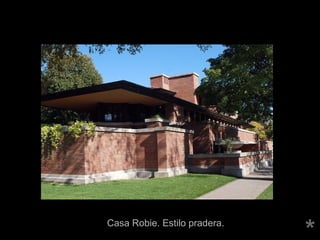  
*Casa Robie. Estilo pradera. 
 