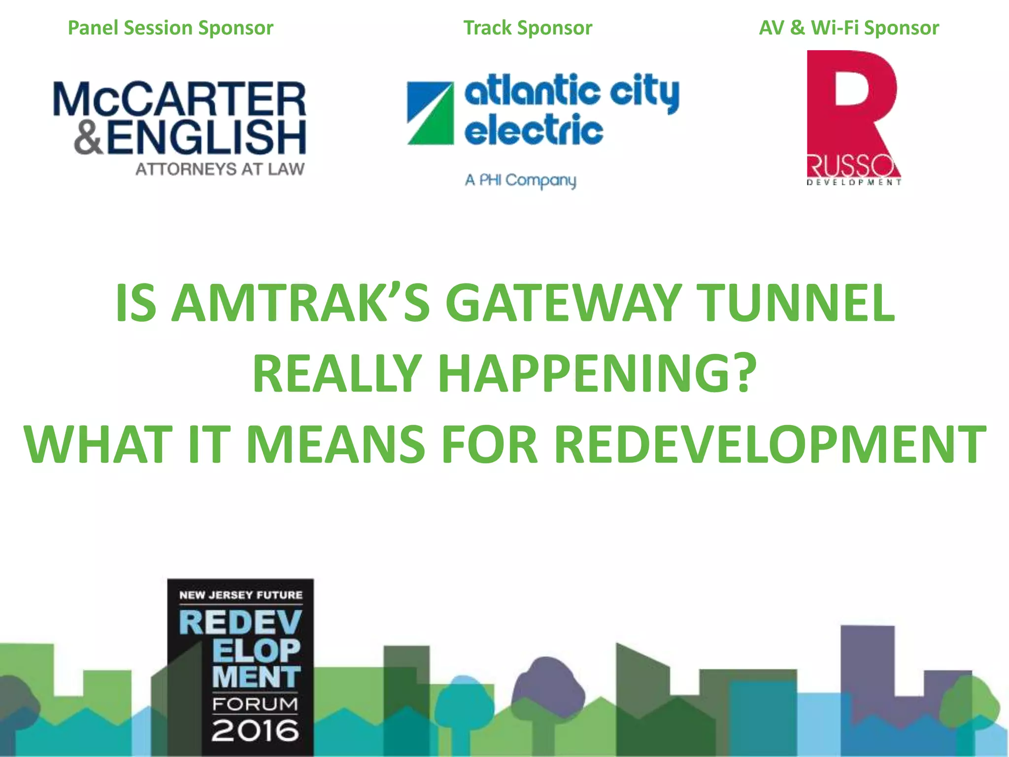 IS AMTRAK’S GATEWAY TUNNEL
REALLY HAPPENING?
WHAT IT MEANS FOR REDEVELOPMENT
Panel Session Sponsor Track Sponsor AV & Wi-Fi Sponsor