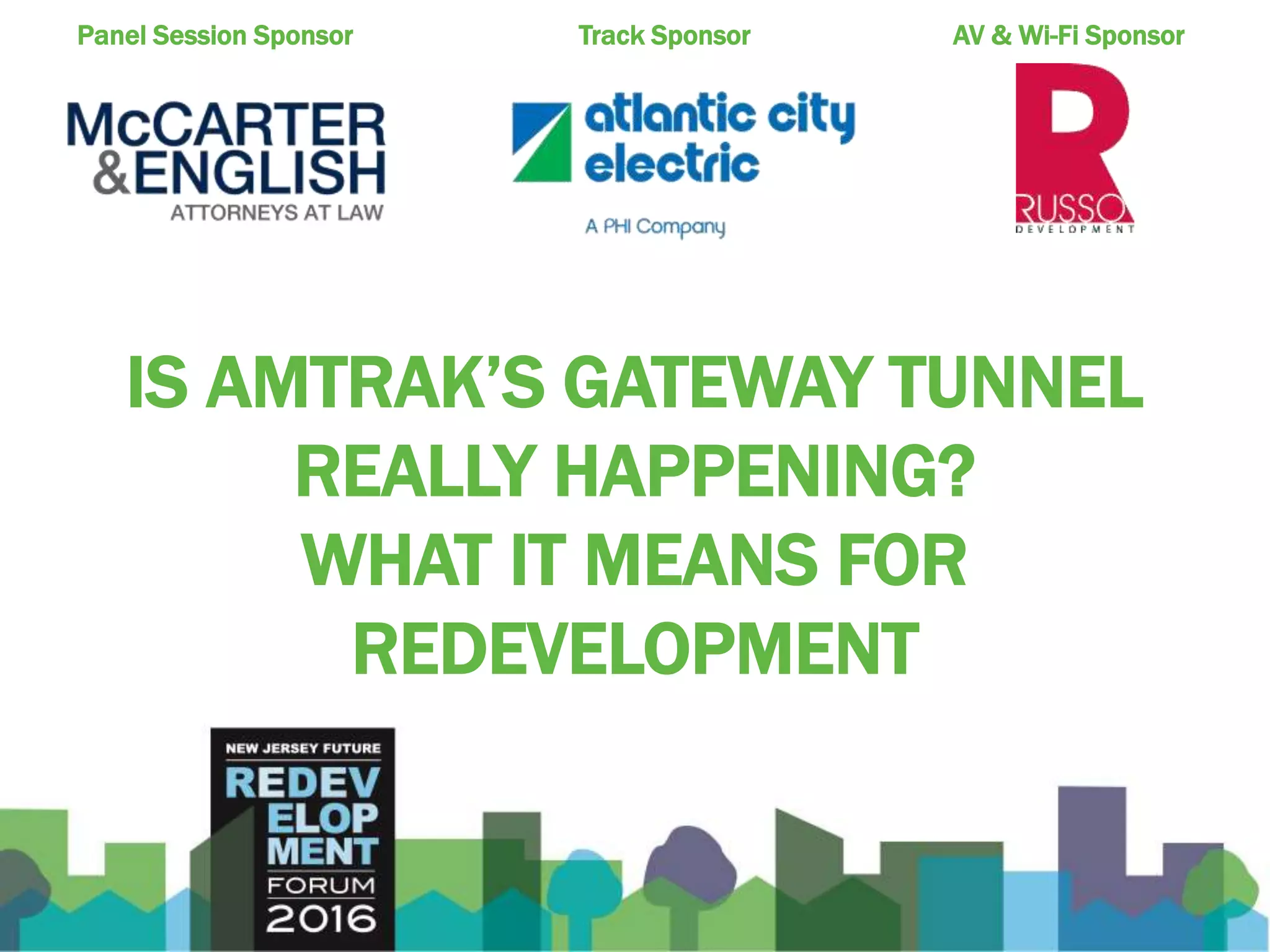 IS AMTRAK’S GATEWAY TUNNEL
REALLY HAPPENING?
WHAT IT MEANS FOR
REDEVELOPMENT
Panel Session Sponsor Track Sponsor AV & Wi-Fi Sponsor