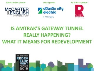 IS AMTRAK’S GATEWAY TUNNEL
REALLY HAPPENING?
WHAT IT MEANS FOR REDEVELOPMENT
Panel Session Sponsor Track Sponsor AV & Wi-Fi Sponsor
 
