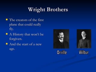 Wright Brothers ,[object Object],[object Object],[object Object],Orville Wilbur 