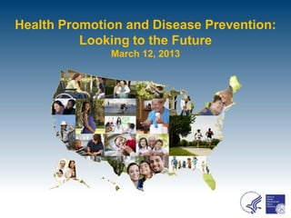 Health Promotion and Disease Prevention:
          Looking to the Future
              March 12, 2013
 