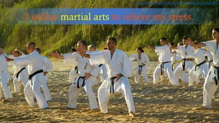 I utilize martial arts to relieve my stress.
https://pixabay.com/en/beach-sports-karate-kimonos-632843/
 
