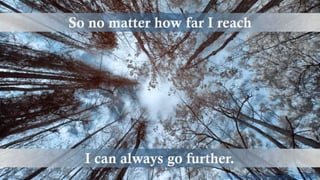 So no matter how far I reach
I can always go further.
https://www.flickr.com/photos/37129284@N02/
 