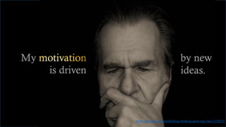 My
is driven
by new
ideas.
https://pixabay.com/en/thinking-thinking-work-man-face-272677/
 