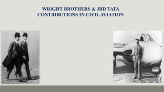 WRIGHT BROTHERS & JRD TATA
CONTRIBUTIONS IN CIVILAVIATION
 