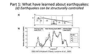Part 1: What have learned about earthquakes:
(d) Earthquakes can be structurally controlled
2001 M7.8 Kokoxili (Tibet); Lasserre et al., 2005
 
