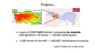 4 years of COMET-LiCS Sentinel-1 processing for Anatolia
~500 ifgs/frame x 40 frames = ~20,000 interferograms
 ~1200 frames for the AHB = ~450,000* interferograms to process
*east of Turkey only 12-day revisit
Progress…
 