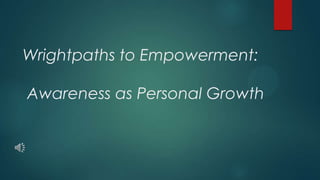 Wrightpaths to Empowerment:
Awareness as Personal Growth
 