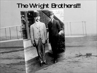 The Wright Brothers!!! 
