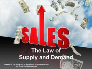 The Law of
Supply and Demand
Created by The University of North Texas in partnership with
the Texas Education Agency
 