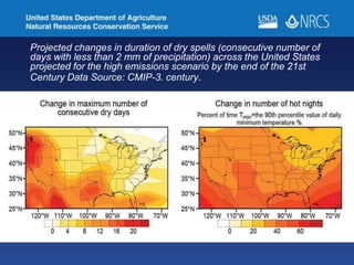 Projected changes in duration of dry spells (consecutive number of
days with less than 2 mm of precipitation) across the United States
projected for the high emissions scenario by the end of the 21st
Century Data Source: CMIP-3. century.
 