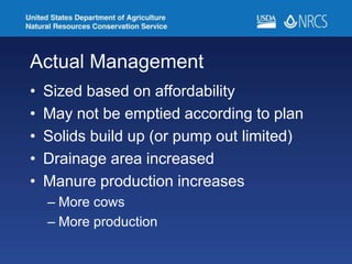 Actual Management
• Sized based on affordability
• May not be emptied according to plan
• Solids build up (or pump out limited)
• Drainage area increased
• Manure production increases
– More cows
– More production
 