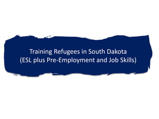 Training Refugees in South Dakota (ESL plus Pre-Employment and Job Skills)  