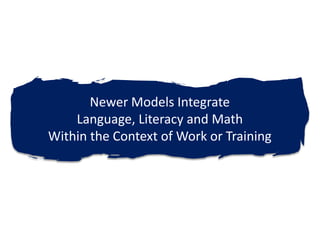 Newer Models Integrate Language, Literacy and Math Within the Context of Work or Training 