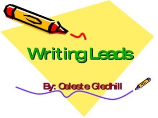 Writing Leads By: Celeste Gledhill 