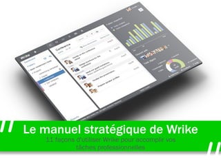 Le manuel stratégique de Wrike
11 façons d'utiliser Wrike pour accomplir vos
tâches professionnelles
//
//
 