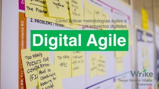 Digital Agile
Sergio Simarro Villalba
@akemola
Cómo aplicar metodologías ágiles a
tus proyectos digitales
 