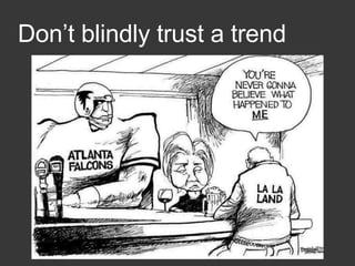 Don’t blindly trust a trend
 
