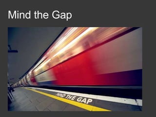 Mind the Gap
 