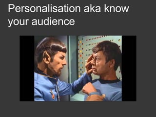 Personalisation aka know
your audience
 