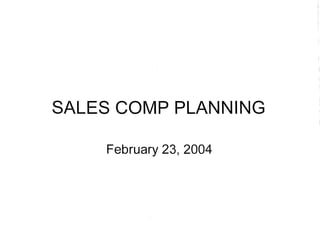 SALES COMP PLANNING
February 23, 2004
 