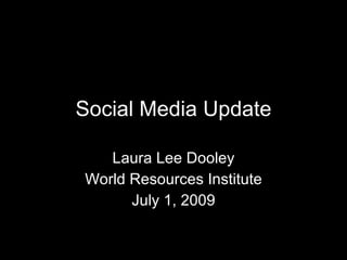 Social Media Update

   Laura Lee Dooley
World Resources Institute
      July 1, 2009
 