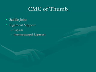 CMC of Thumb
• Saddle Joint
• Ligament Support
– Capsule
– Intermetacarpal Ligament
 
