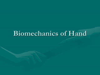 Biomechanics of Hand
 