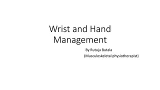 Wrist and Hand
Management
By Rutuja Butala
(Musculoskeletal physiotherapist)
 