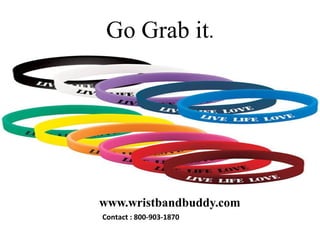 Go Grab it.
www.wristbandbuddy.com
Contact : 800-903-1870
 
