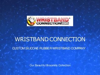 WRISTBAND CONNECTION
CUSTOM SILICONE RUBBER WRISTBAND COMPANY
Our Beautiful Bracelets Collection
 