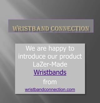 Wristband Connection We are happy to introduce our product LaZer-Made Wristbands from  wristbandconnection.com 