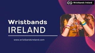 Wristbands
IRELAND
www.wristbandsireland.com
 