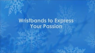 Wristbands to Express
     Your Passion
 