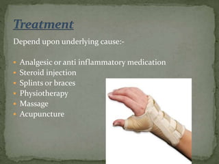 Depend upon underlying cause:-
 Analgesic or anti inflammatory medication
 Steroid injection
 Splints or braces
 Physiotherapy
 Massage
 Acupuncture
 