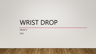 WRIST DROP
GROUP 3
2022
 