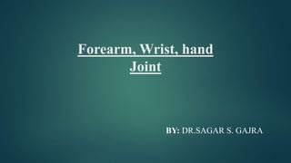 Forearm, Wrist, hand
Joint
BY: DR.SAGAR S. GAJRA
 