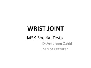 WRIST JOINT
MSK Special Tests
Dr.Ambreen Zahid
Senior Lecturer
 