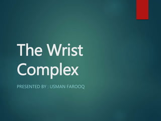 The Wrist
Complex
PRESENTED BY : USMAN FAROOQ
 