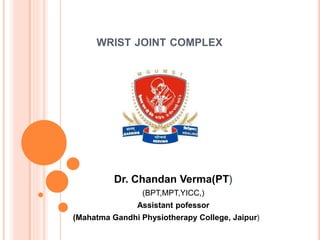 WRIST JOINT COMPLEX
Dr. Chandan Verma(PT)
(BPT,MPT,YICC,)
Assistant pofessor
(Mahatma Gandhi Physiotherapy College, Jaipur)
 