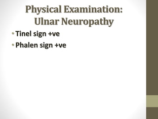 Physical Examination:
Ulnar Neuropathy
•Tinel sign +ve
•Phalen sign +ve
 