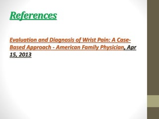 References
Evaluation and Diagnosis of Wrist Pain: A Case-
Based Approach - American Family Physician, Apr
15, 2013
 