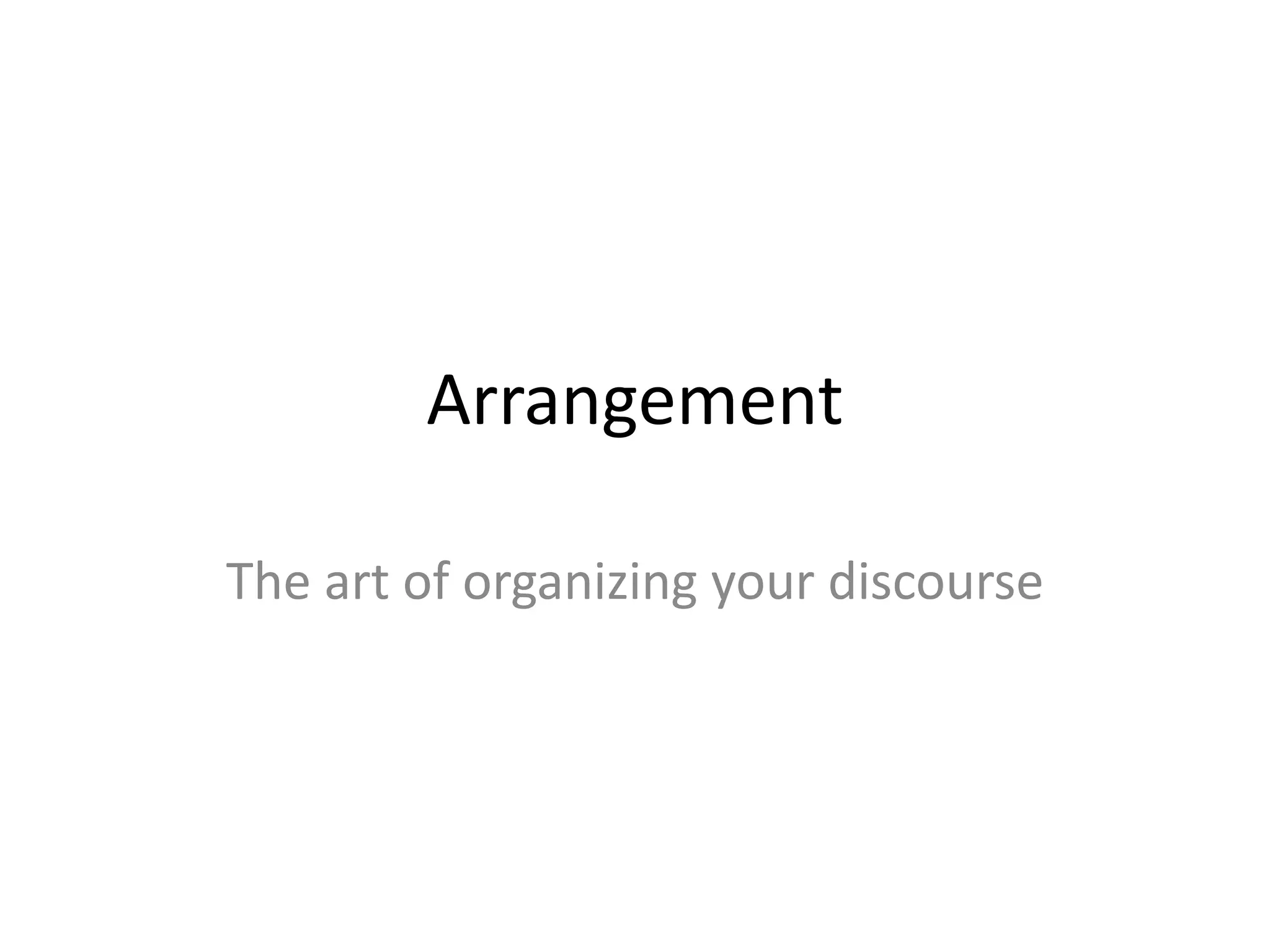 Arrangement
The art of organizing your discourse