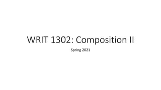 WRIT 1302: Composition II
Spring 2021
 