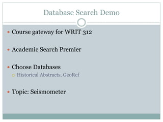 Database Search DemoCourse gateway for WRIT 312Academic Search PremierChoose Databases Historical Abstracts, GeoRefTopic: Seismometer