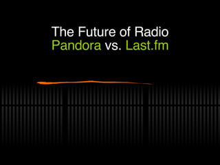The Future of Radio Pandora  vs.  Last.fm 