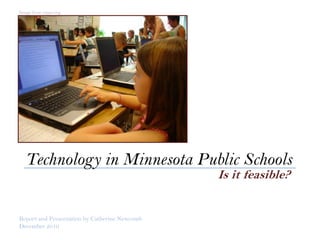 Image from sspps.org Technology in Minnesota Public Schools Is it feasible? Report and Presentation by Catherine Newcomb December 2010 